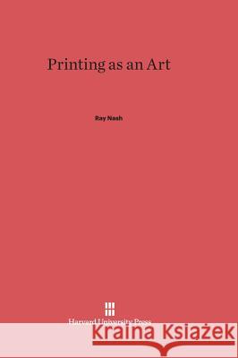 Printing as an Art Ray Nash 9780674598676