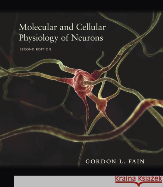 Molecular and Cellular Physiology of Neurons, Second Edition Fain, Gordon L.; O`dell, Thomas; Fain, Margery J. 9780674599215 John Wiley & Sons