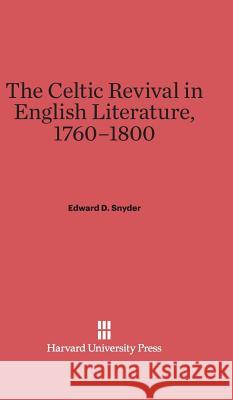 The Celtic Revival in English Literature, 1760-1800 Edward D. Snyder 9780674599314