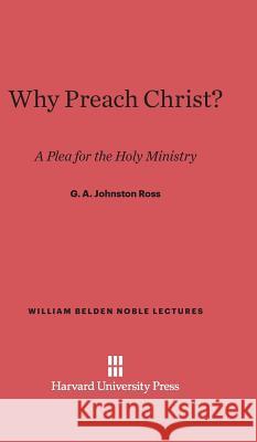 Why Preach Christ? G A Johnston Ross 9780674599369 Harvard University Press