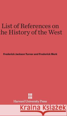 List of References on the History of the West Frederick Jackson Turner Frederick Merk 9780674599543 Harvard University Press