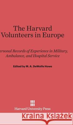 The Harvard Volunteers in Europe M A DeWolfe Howe 9780674599604 Harvard University Press