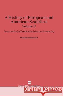 A History of European and American Sculpture, Volume II Chandler Rathfon Post 9780674599826