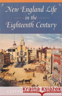 New England Life in the Eighteenth Century: Representative Biographies from Sibley's Harvard Graduates Shipton, Clifford Kenyon 9780674612518 Belknap Press