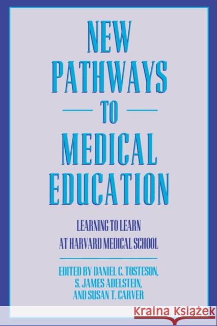 New Pathways to Medical Education : Learning to Learn at Harvard Medical School Daniel C. Tosteson S. James Adelstein Susan T. Carver 9780674617391 