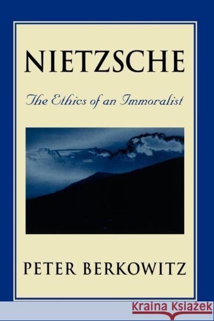 Nietzsche: The Ethics of an Immoralist Berkowitz, Peter 9780674624436