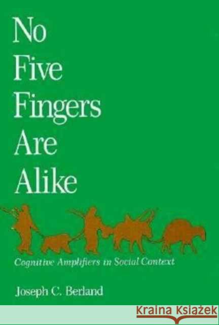 No Five Fingers Are Alike : Cognitive Amplifiers in Social Context Joseph C. Berland 9780674625402 Harvard University Press