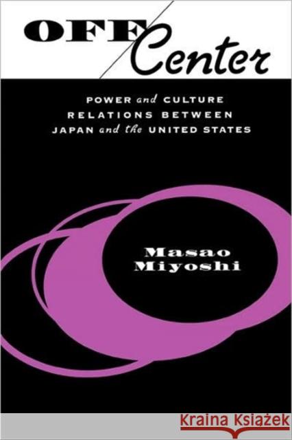 Off Center: Power and Culture Relations Between Japan and the United States Miyoshi, Masao 9780674631762 Harvard University Press