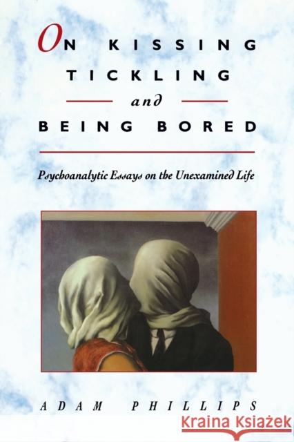 On Kissing, Tickling, and Being Bored: Psychoanalytic Essays on the Unexamined Life Phillips, Adam 9780674634633