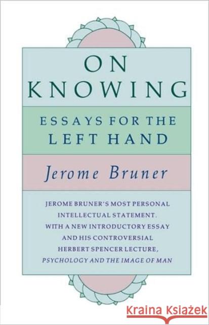 On Knowing: Essays for the Left Hand, Second Edition Bruner, Jerome S. 9780674635258