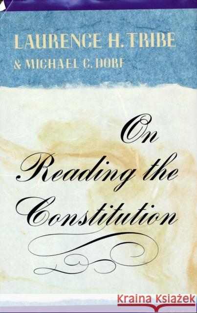 On Reading the Constitution Laurence H. Tribe Michael C. Dorf 9780674636262