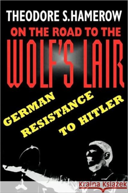 On the Road to the Wolfus Lair: German Resistance to Hitler Hamerow, Theodore S. 9780674636811