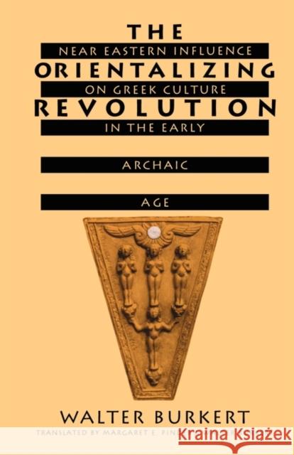 The Orientalizing Revolution: Near Eastern Influence on Greek Culture in the Early Archaic Age Burkert, Walter 9780674643642