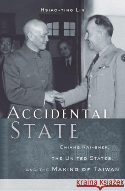 Accidental State: Chiang Kai-Shek, the United States, and the Making of Taiwan Lin, Hsiao–ting 9780674659810