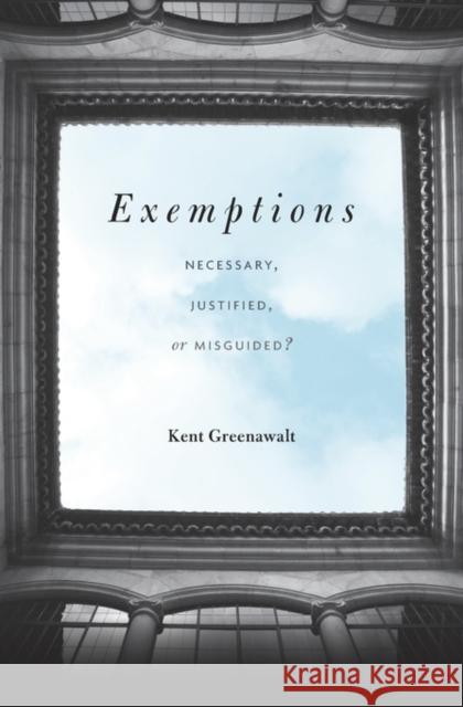 Exemptions: Necessary, Justified, or Misguided? Greenawalt, Kent 9780674659872