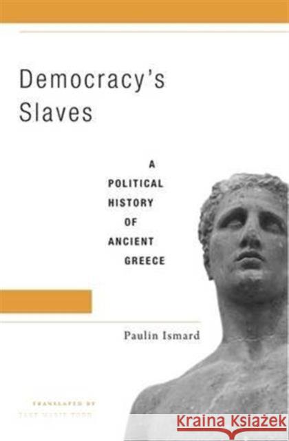 Democracy's Slaves: A Political History of Ancient Greece Paulin Ismard Jane Marie Todd 9780674660076