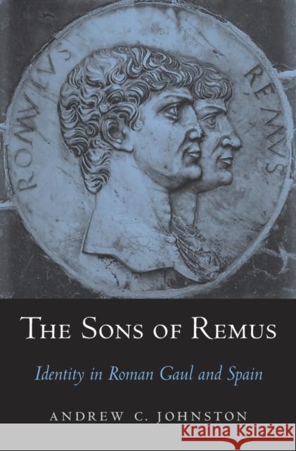 Sons of Remus: Identity in Roman Gaul and Spain Johnston, Andrew C. 9780674660106