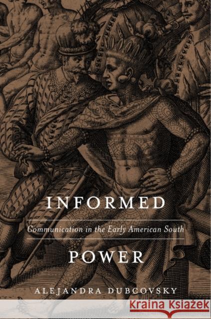 Informed Power: Communication in the Early American South Dubcovsky, Alejandra 9780674660182