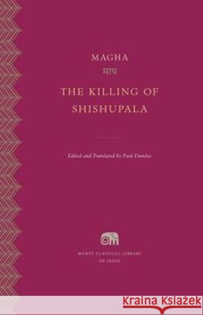 The Killing of Shishupala Magha                                    Paul Dundas 9780674660397 Harvard University Press