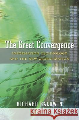 The Great Convergence: Information Technology and the New Globalization Baldwin, Richard 9780674660489 Belknap Press
