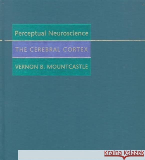 Perceptual Neuroscience: The Cerebral Cortex Mountcastle, Vernon B. 9780674661882