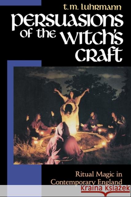 Persuasions of the Witch’s Craft: Ritual Magic in Contemporary England T. M. Luhrmann 9780674663244