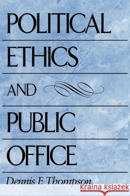 Political Ethics and Public Office Dennis F Thompson 9780674686069