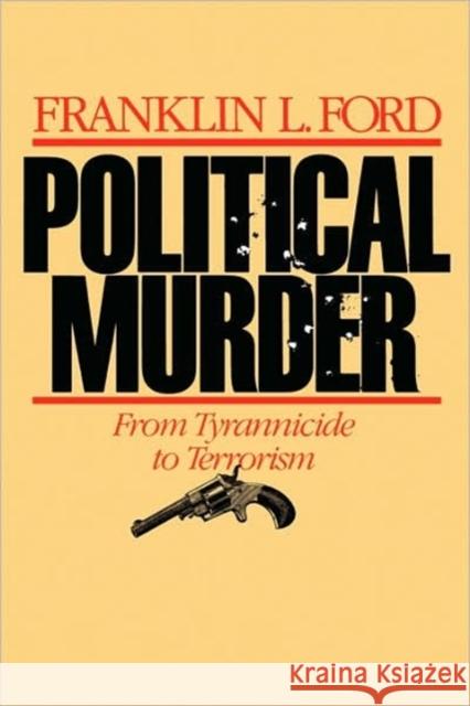 Political Murder: From Tyrannicide to Terrorism from Tyrannicide to Terrorism Ford, Franklin L. 9780674686366 Harvard University Press