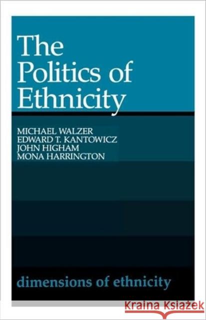 The Politics of Ethnicity Michael Walzer John Higham Edward T. Kantowicz 9780674687530 Belknap Press
