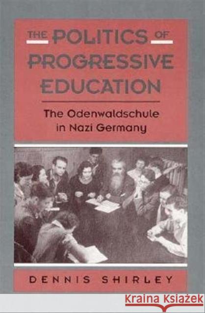 The Politics of Progressive Education: The Odenwaldschule in Nazi Germany Shirley, Dennis 9780674687592