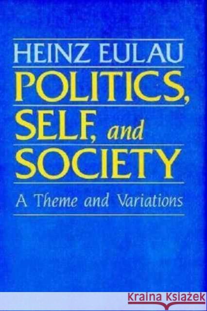 Politics, Self, and Society: A Theme and Variations Eulau, Heinz 9780674687608