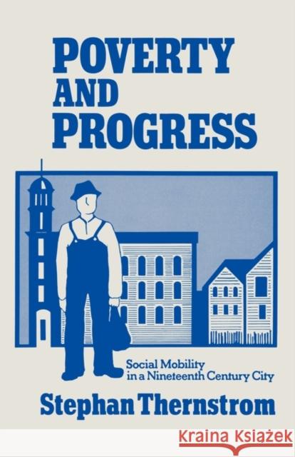 Poverty and Progress: Social Mobility in a Nineteenth Century City Therstrom, Stephan 9780674695016 Harvard University Press