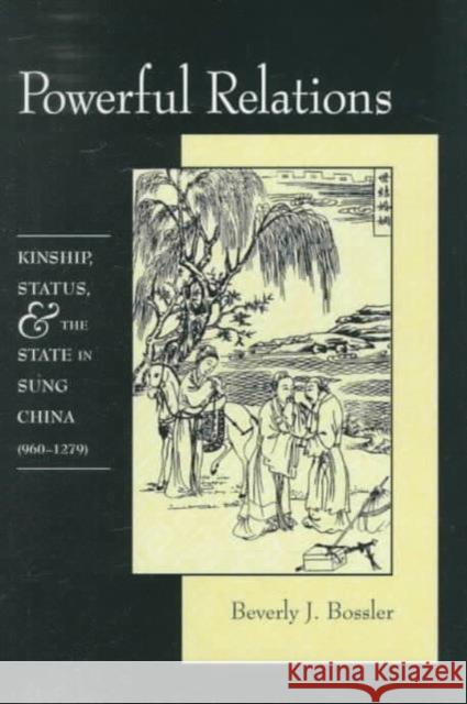 Powerful Relations: Kinship, Status, and the State in Sung China (960-1279) Bossler, Beverly 9780674695924 Harvard University Press