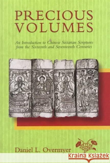 Precious Volumes: An Introduction to Chinese Sectarian Scriptures from the Sixteenth and Seventeenth Centuries Overmyer, Daniel L. 9780674698383
