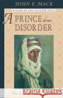 A Prince of Our Disorder: The Life of T. E. Lawrence John E. Mack 9780674704947