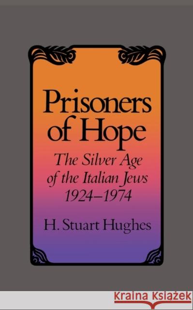 Prisoners of Hope: The Silver Age of the Italian Jews, 1924-1974 Hughes, H. Stuart 9780674707283