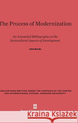 Process of Modernization: Annotated Bibliography on the Sociocultural Aspects of Development J. Brode 9780674710702 Harvard University Press