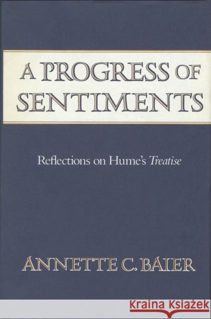 A Progress of Sentiments: Reflections on Hume's Treatise Baier, Annette C. 9780674713864 Harvard University Press