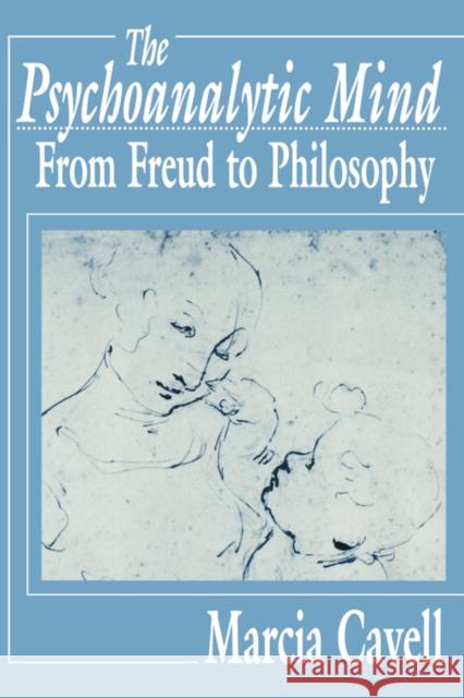 The Psychoanalytic Mind: From Freud to Philosophy Cavell, Marcia 9780674720961 Harvard University Press