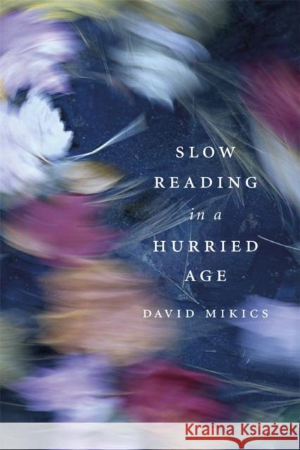 Slow Reading in a Hurried Age David Mikics 9780674724723 0