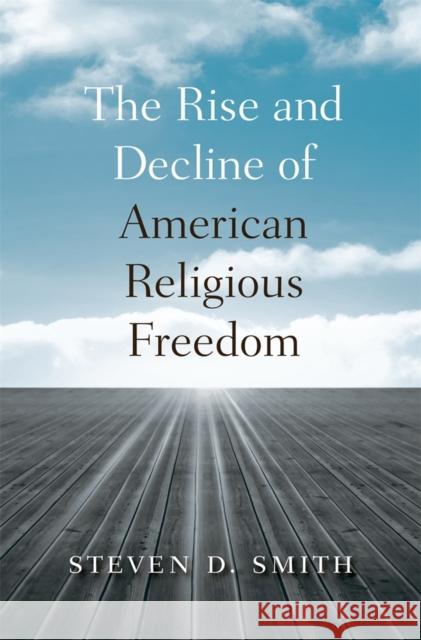 The Rise and Decline of American Religious Freedom Steven D Smith 9780674724754 0