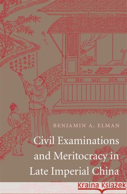 Civil Examinations and Meritocracy in Late Imperial China Benjamin A Elman 9780674724952