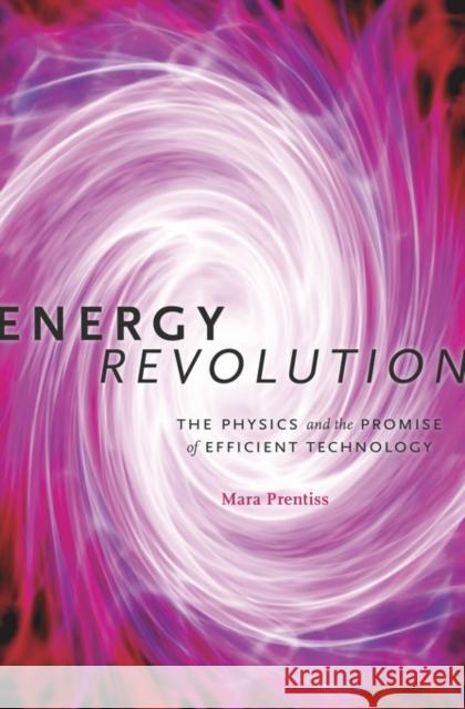 Energy Revolution: The Physics and the Promise of Efficient Technology Prentiss, Mara 9780674725027 John Wiley & Sons