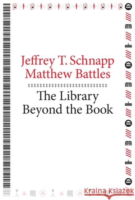 The Library Beyond the Book Jeffrey T. Schnapp Matthew Battles 9780674725034 Harvard University Press