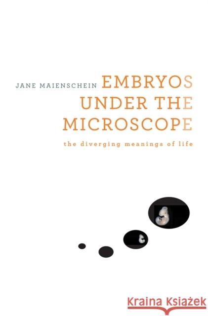 Embryos Under the Microscope: The Diverging Meanings of Life Jane Maienschein 9780674725553