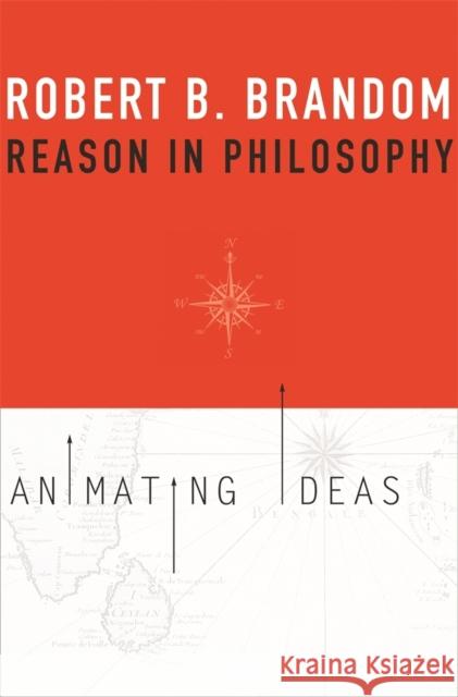 Reason in Philosophy: Animating Ideas Brandom, Robert B. 9780674725836