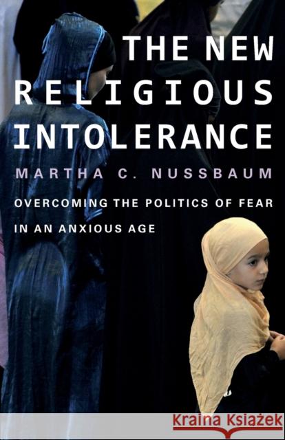 New Religious Intolerance: Overcoming the Politics of Fear in an Anxious Age Nussbaum, Martha C. 9780674725911 0