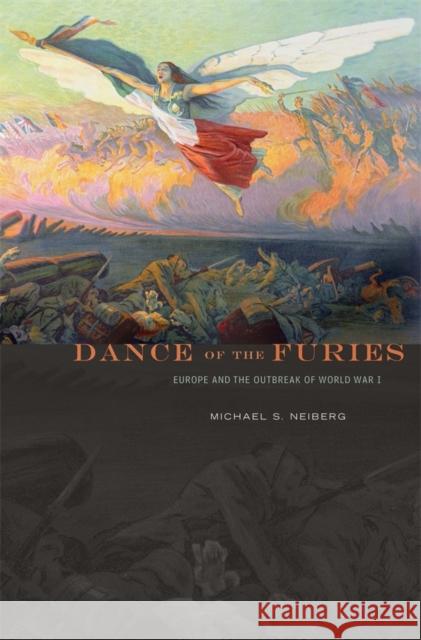 Dance of the Furies: Europe and the Outbreak of World War I Neiberg, Michael S. 9780674725935