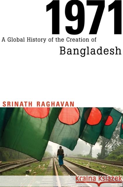 1971: A Global History of the Creation of Bangladesh Raghavan, Srinath 9780674728646