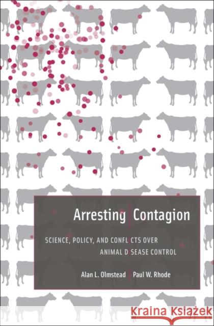 Arresting Contagion: Science, Policy, and Conflicts Over Animal Disease Control Olmstead, Alan L.; Rhode, Paul W. 9780674728776